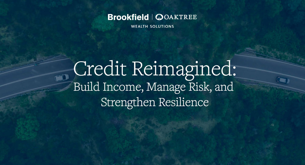 Brookfield Oaktree | Credit Reimagined: Build Income, Manage Risk, and Strengthen Resilience